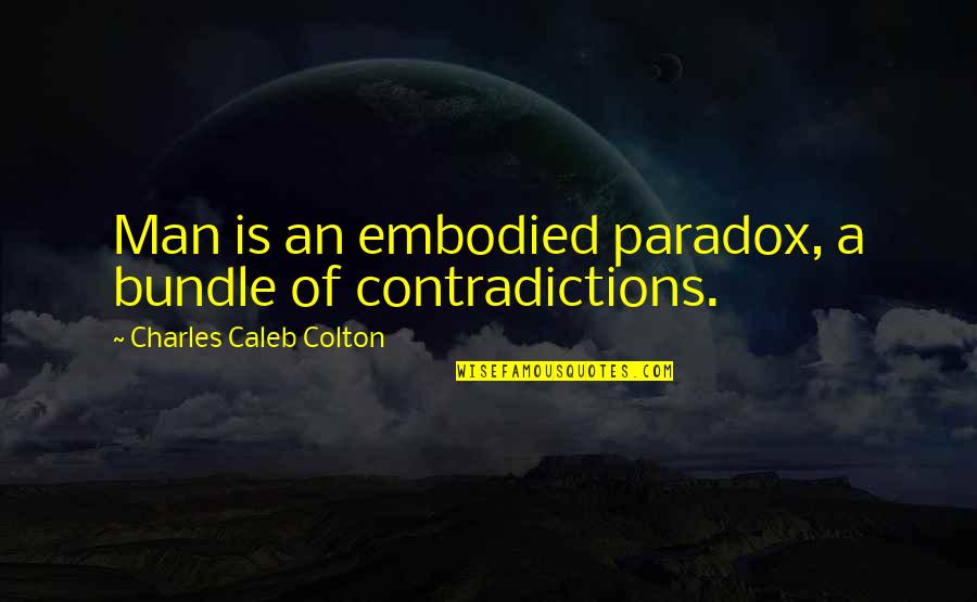 Bundle Up Quotes By Charles Caleb Colton: Man is an embodied paradox, a bundle of Bundle Up Quotes By Charles Caleb Colton: Man is an embodied paradox, a bundle of