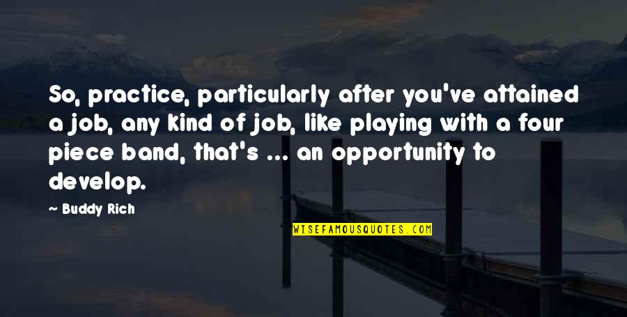 Bundles Quotes By Buddy Rich: So, practice, particularly after you've attained a job, Bundles Quotes By Buddy Rich: So, practice, particularly after you've attained a job,