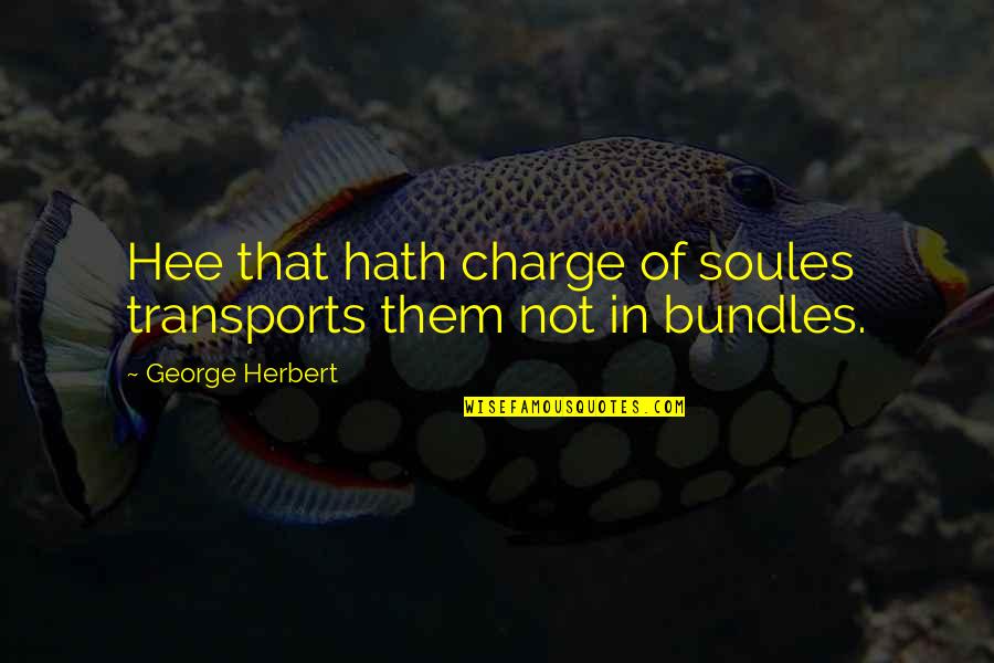 Bundles Quotes By George Herbert: Hee that hath charge of soules transports them