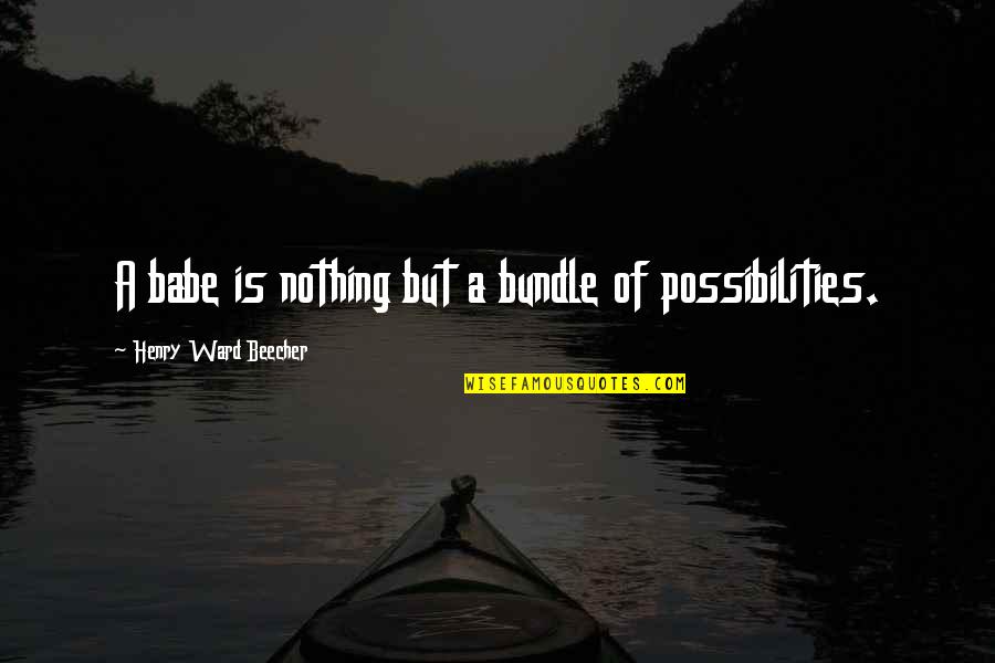 Bundles Quotes By Henry Ward Beecher: A babe is nothing but a bundle of