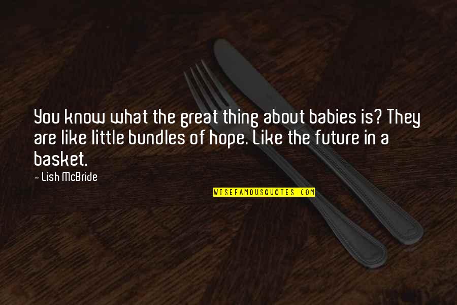Bundles Quotes By Lish McBride: You know what the great thing about babies