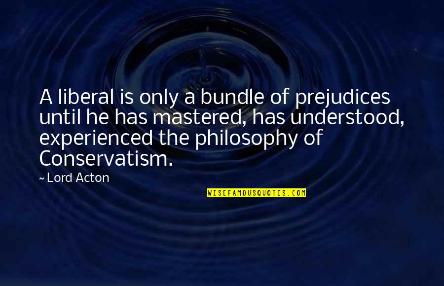 Bundles Quotes By Lord Acton: A liberal is only a bundle of prejudices