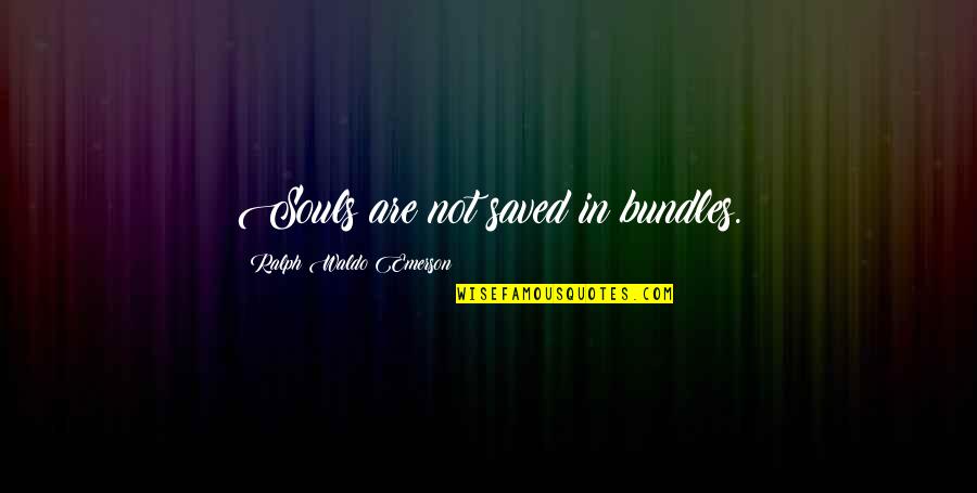 Bundles Quotes By Ralph Waldo Emerson: Souls are not saved in bundles. Bundles Quotes By Ralph Waldo Emerson: Souls are not saved in bundles.