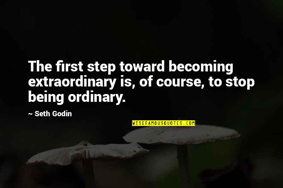 Bundles Quotes By Seth Godin: The first step toward becoming extraordinary is, of