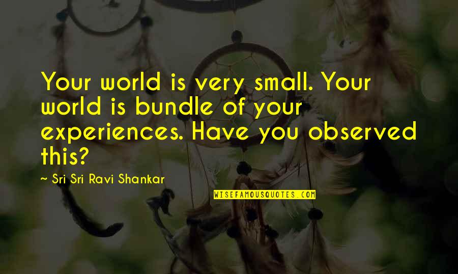 Bundles Quotes By Sri Sri Ravi Shankar: Your world is very small. Your world is