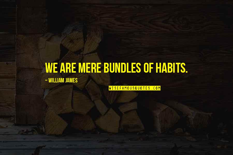 Bundles Quotes By William James: We are mere bundles of habits.