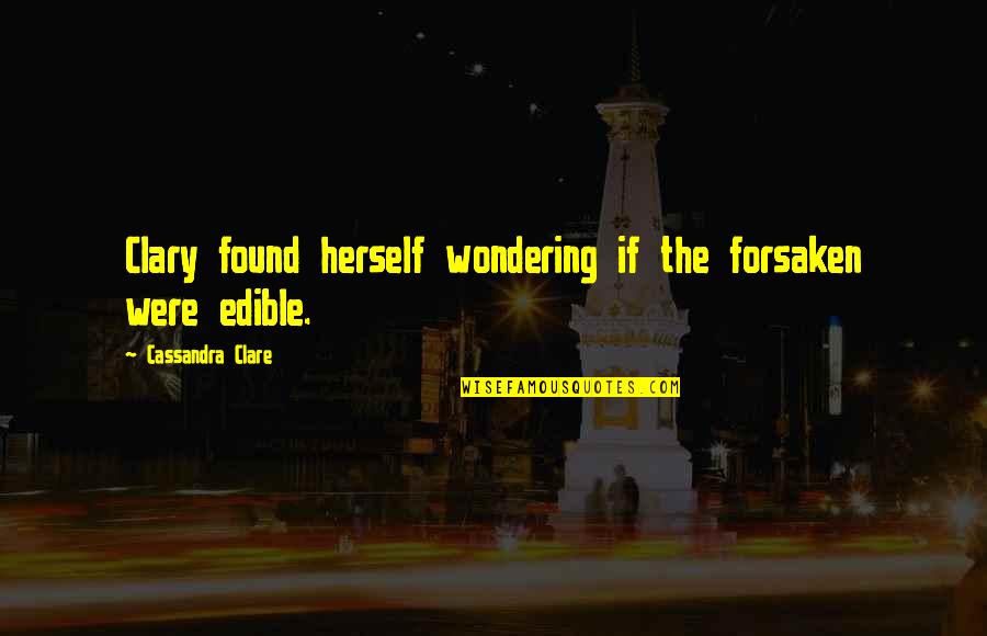 Bundrage Group Quotes By Cassandra Clare: Clary found herself wondering if the forsaken were