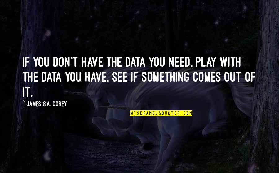 Bundrage Group Quotes By James S.A. Corey: If you don't have the data you need,