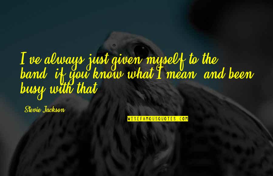 Bundrage Group Quotes By Stevie Jackson: I've always just given myself to the band,