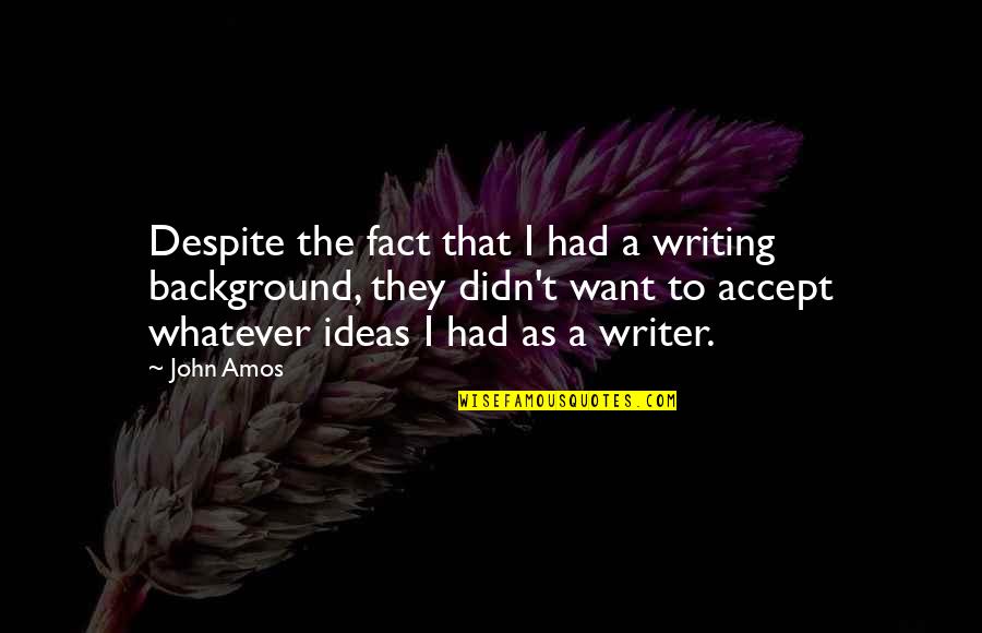 Bundschuh Nursery Quotes By John Amos: Despite the fact that I had a writing Bundschuh Nursery Quotes By John Amos: Despite the fact that I had a writing