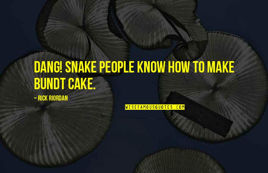 Bundt Quotes By Rick Riordan: Dang! Snake people know how to make bundt Bundt Quotes By Rick Riordan: Dang! Snake people know how to make bundt