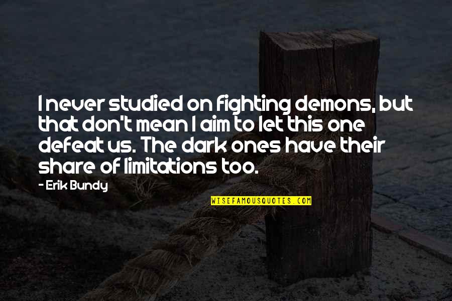 Bundy Quotes By Erik Bundy: I never studied on fighting demons, but that