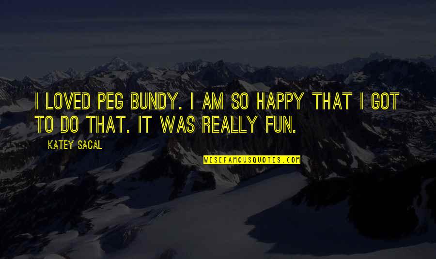 Bundy Quotes By Katey Sagal: I loved Peg Bundy. I am so happy