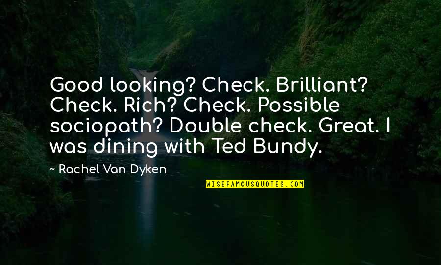 Bundy Quotes By Rachel Van Dyken: Good looking? Check. Brilliant? Check. Rich? Check. Possible