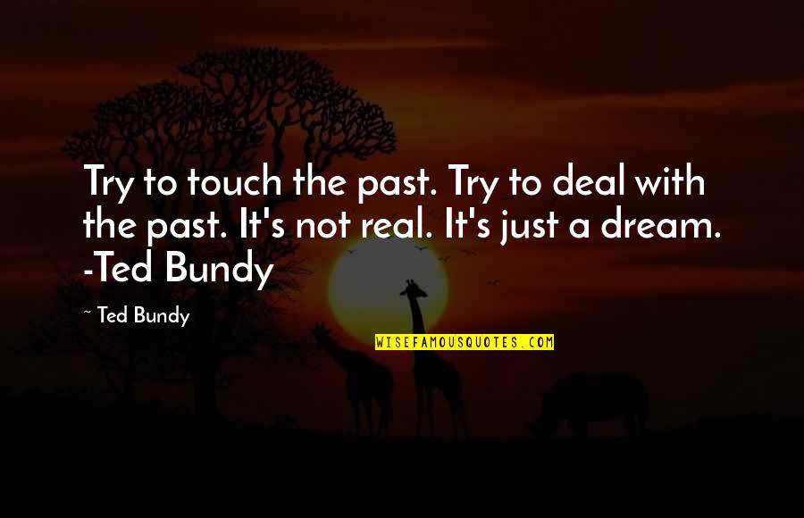 Bundy Quotes By Ted Bundy: Try to touch the past. Try to deal