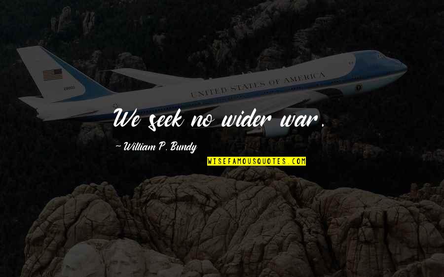 Bundy Quotes By William P. Bundy: We seek no wider war.