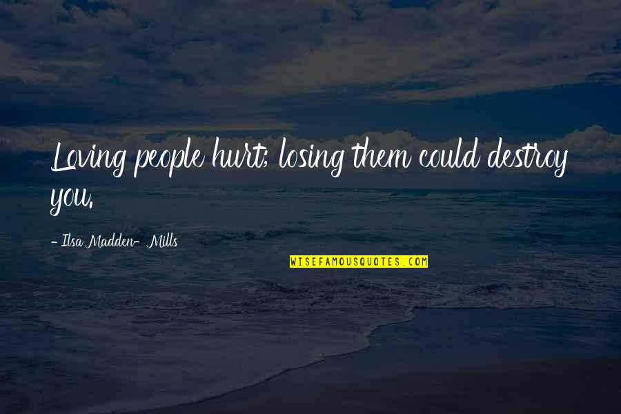 Bundy Ranch Quotes By Ilsa Madden-Mills: Loving people hurt; losing them could destroy you.