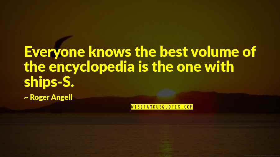 Bundy Ranch Quotes By Roger Angell: Everyone knows the best volume of the encyclopedia