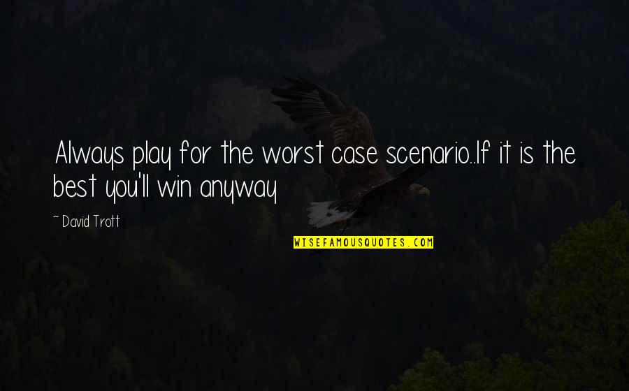 Bundys In Oregon Quotes By David Trott: Always play for the worst case scenario..If it