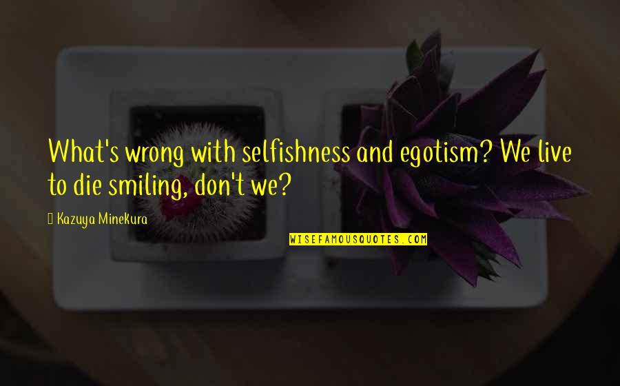 Bung Hatta Quotes By Kazuya Minekura: What's wrong with selfishness and egotism? We live