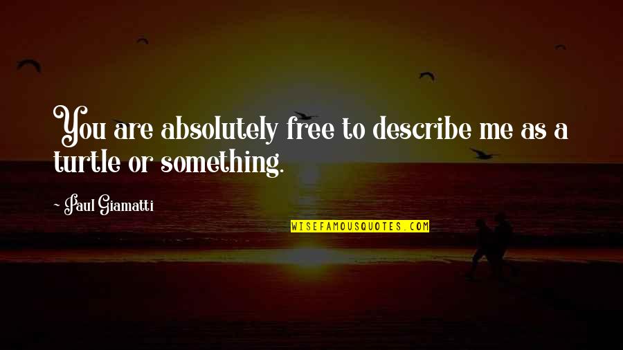 Bunganya Berbentuk Quotes By Paul Giamatti: You are absolutely free to describe me as Bunganya Berbentuk Quotes By Paul Giamatti: You are absolutely free to describe me as