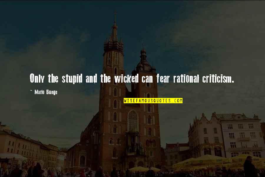Bunge Quotes By Mario Bunge: Only the stupid and the wicked can fear