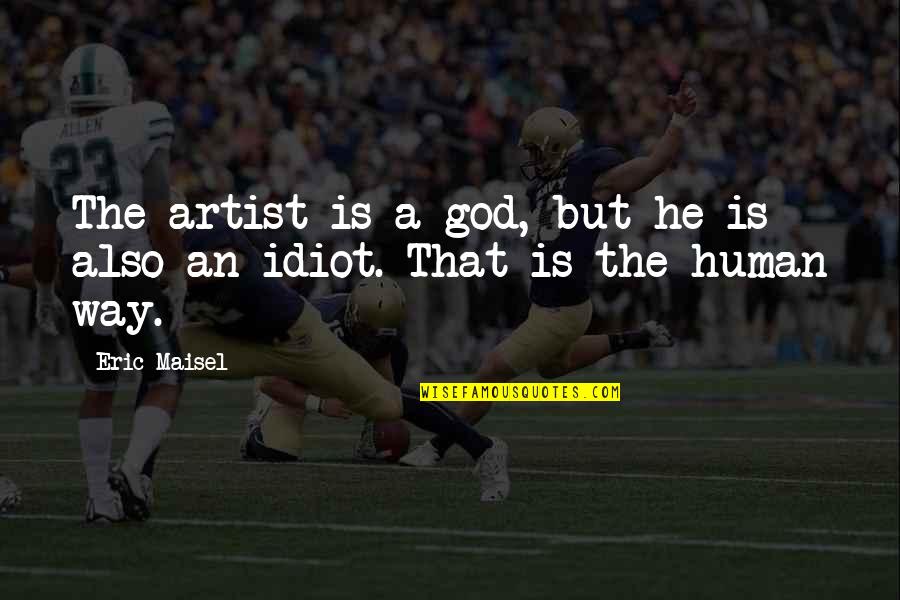 Bunged In Abroad Quotes By Eric Maisel: The artist is a god, but he is