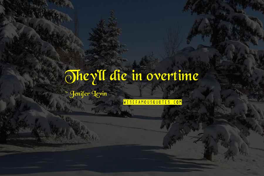 Bunged Quotes By Jenifer Levin: They'll die in overtime Bunged Quotes By Jenifer Levin: They'll die in overtime