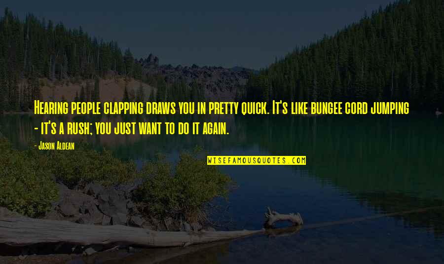 Bungee Cord Quotes By Jason Aldean: Hearing people clapping draws you in pretty quick.