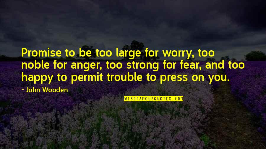 Bungee Gum Quote Quotes By John Wooden: Promise to be too large for worry, too Bungee Gum Quote Quotes By John Wooden: Promise to be too large for worry, too