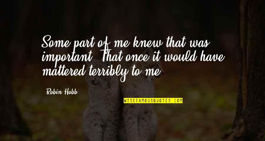 Bungee Gum Quote Quotes By Robin Hobb: Some part of me knew that was important. Bungee Gum Quote Quotes By Robin Hobb: Some part of me knew that was important.