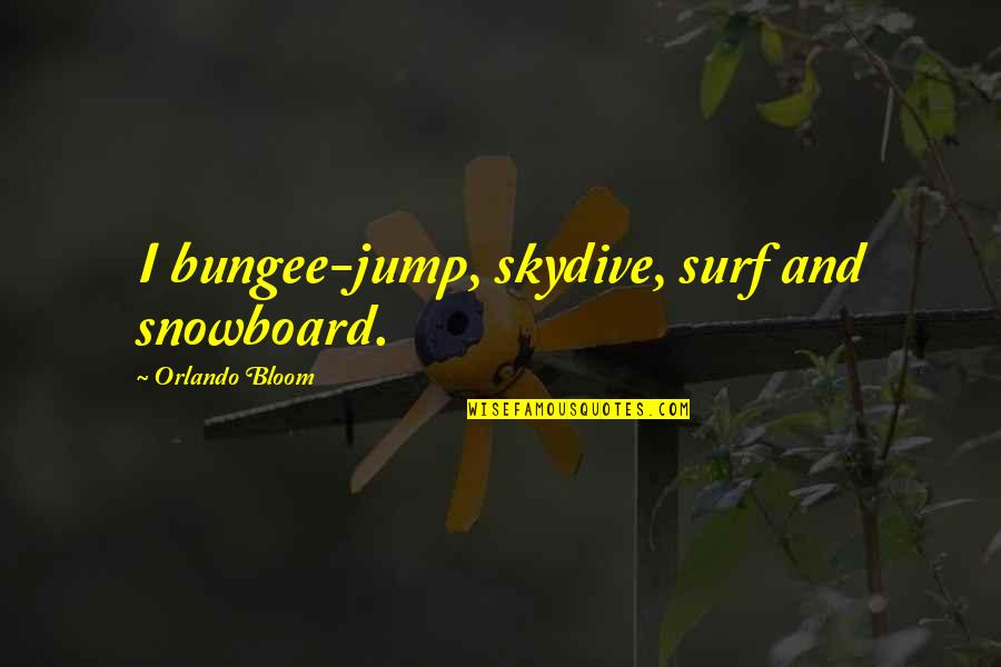Bungee Jump Quotes By Orlando Bloom: I bungee-jump, skydive, surf and snowboard.
