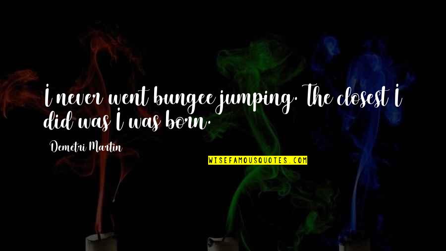 Bungee Quotes By Demetri Martin: I never went bungee jumping. The closest I