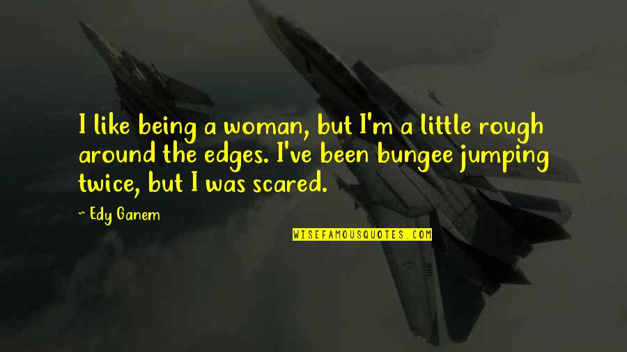 Bungee Quotes By Edy Ganem: I like being a woman, but I'm a