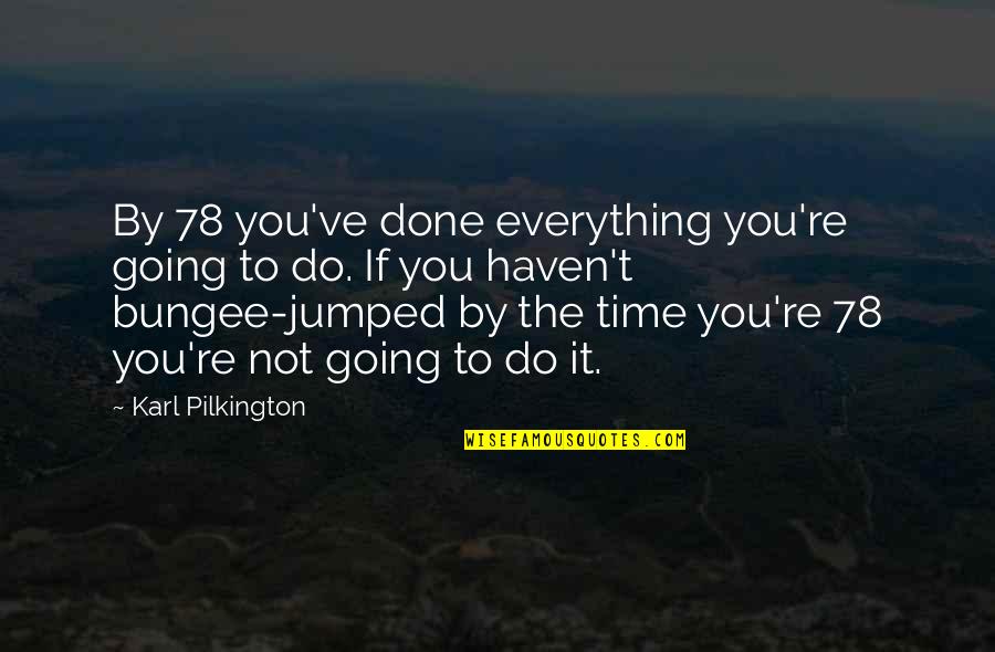 Bungee Quotes By Karl Pilkington: By 78 you've done everything you're going to
