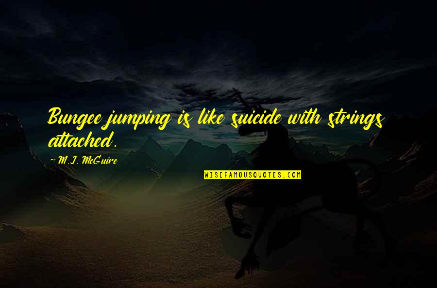 Bungee Quotes By M.J. McGuire: Bungee jumping is like suicide with strings attached.