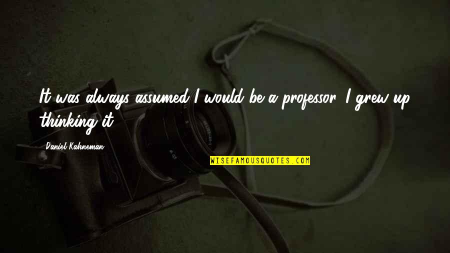 Bungees Quotes By Daniel Kahneman: It was always assumed I would be a Bungees Quotes By Daniel Kahneman: It was always assumed I would be a
