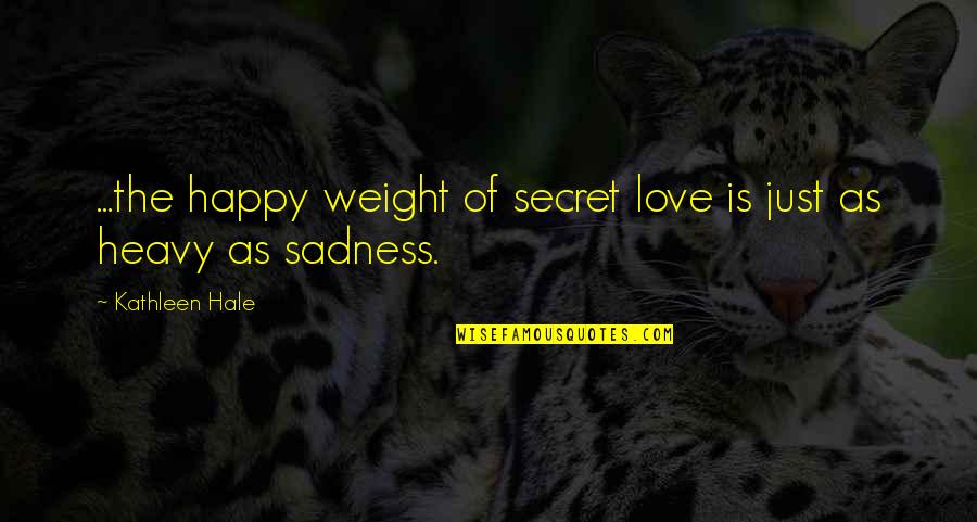 Bungert Pluwig Quotes By Kathleen Hale: ...the happy weight of secret love is just