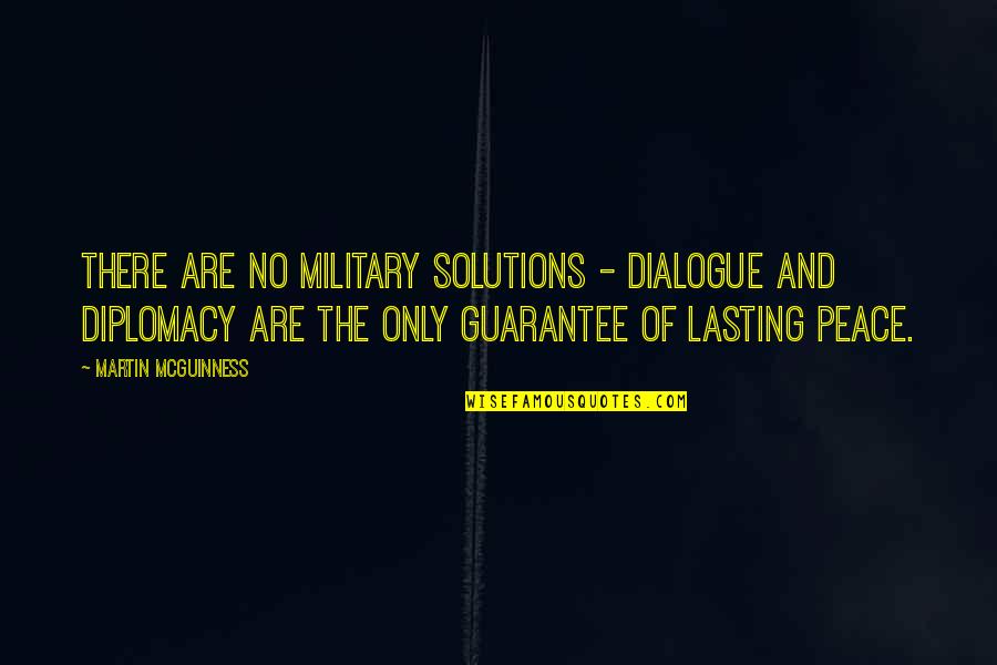 Bunghole Game Quotes By Martin McGuinness: There are no military solutions - dialogue and