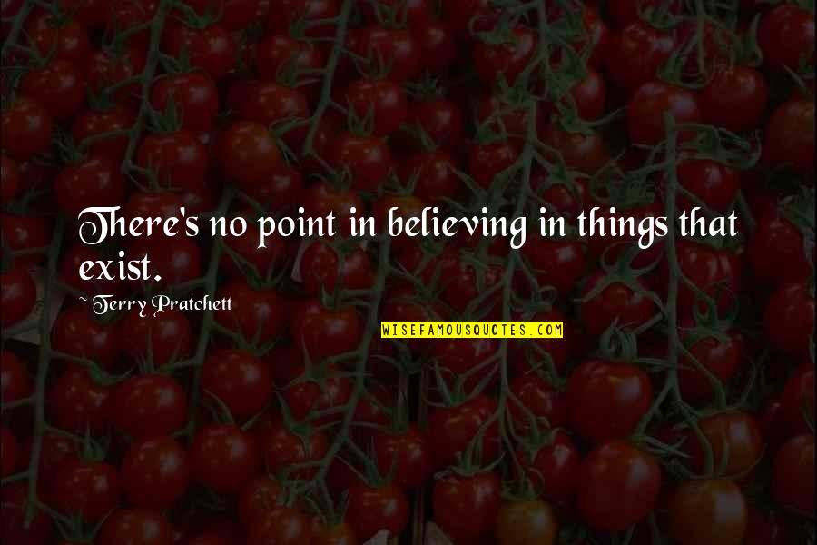 Bungkus It Delivery Quotes By Terry Pratchett: There's no point in believing in things that