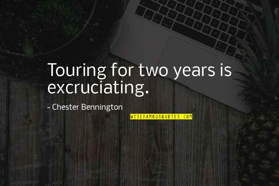 Bungled Define Quotes By Chester Bennington: Touring for two years is excruciating. Bungled Define Quotes By Chester Bennington: Touring for two years is excruciating.