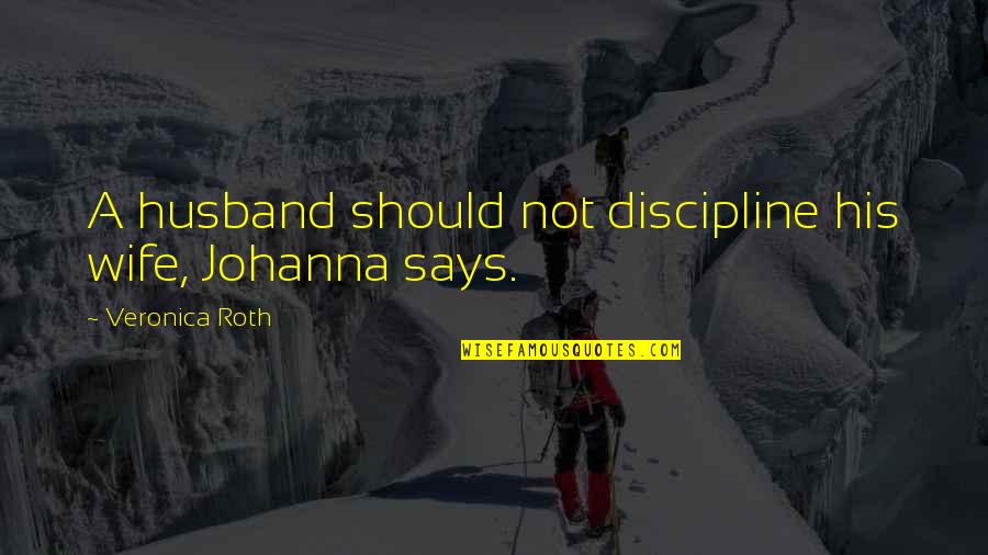 Bunglingly Quotes By Veronica Roth: A husband should not discipline his wife, Johanna
