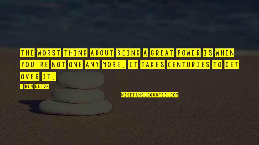 Bungy Quotes By Ben Elton: The worst thing about being a great power