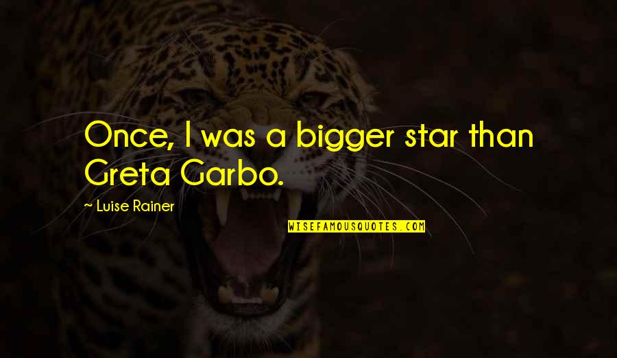 Bunheads Quotes By Luise Rainer: Once, I was a bigger star than Greta