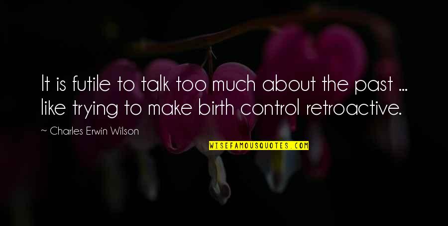 Buniatish Quotes By Charles Erwin Wilson: It is futile to talk too much about Buniatish Quotes By Charles Erwin Wilson: It is futile to talk too much about