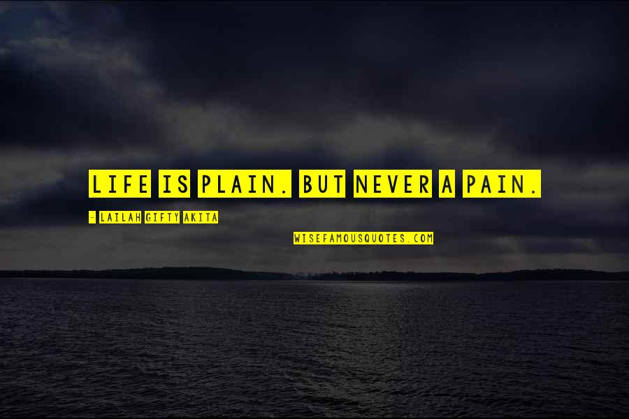 Bunicul De Barbu Quotes By Lailah Gifty Akita: Life is plain. But never a pain. Bunicul De Barbu Quotes By Lailah Gifty Akita: Life is plain. But never a pain.