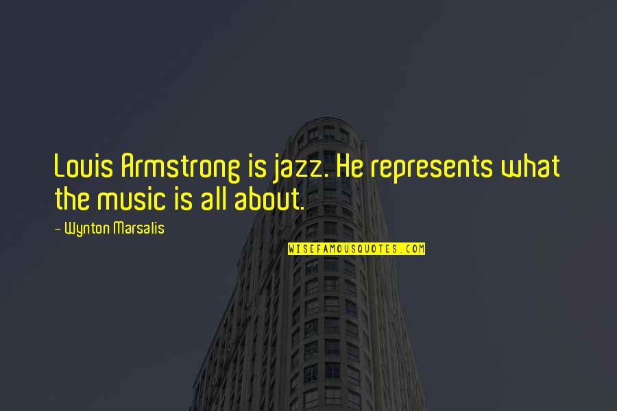 Bunions Quotes By Wynton Marsalis: Louis Armstrong is jazz. He represents what the