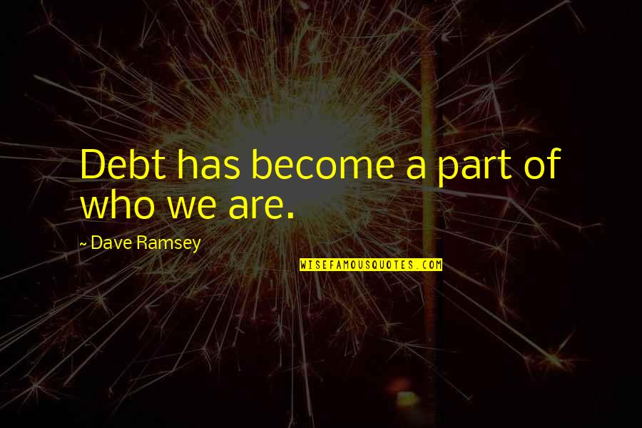 Buniti Mentacide Quotes By Dave Ramsey: Debt has become a part of who we Buniti Mentacide Quotes By Dave Ramsey: Debt has become a part of who we