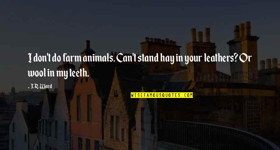Buniti Mentacide Quotes By J.R. Ward: I don't do farm animals. Can't stand hay