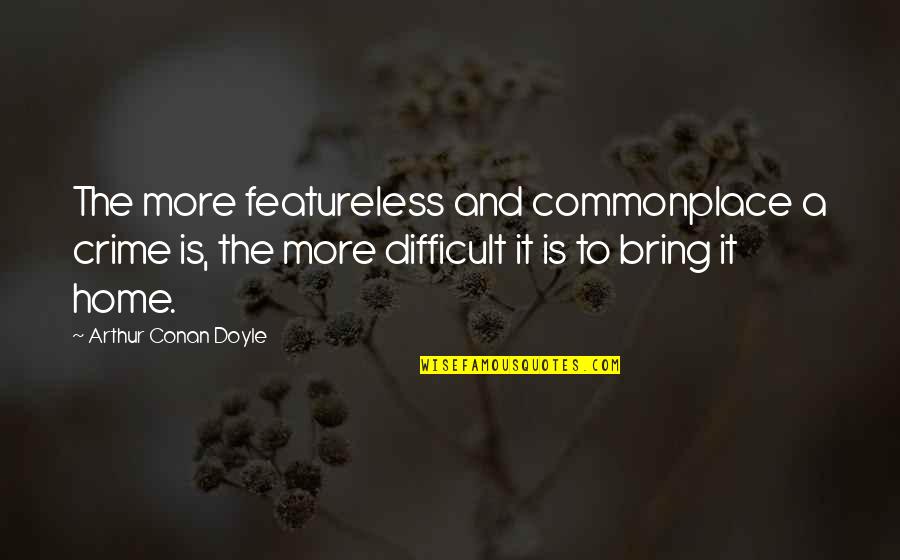 Bunjevac No Nja Quotes By Arthur Conan Doyle: The more featureless and commonplace a crime is, Bunjevac No Nja Quotes By Arthur Conan Doyle: The more featureless and commonplace a crime is,
